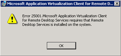 Error 25001. Microsoft Application Virtualization Client for Remote Desktop Services requires that Remote Desktop Services is installed on the system